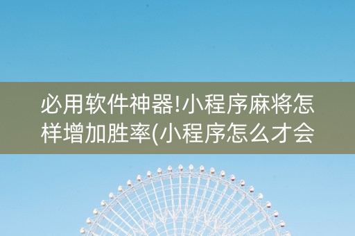 必用软件神器!小程序麻将怎样增加胜率(小程序怎么才会赢)