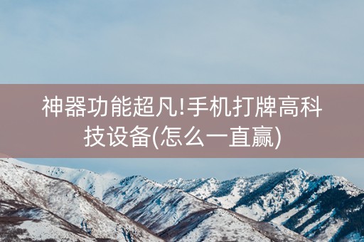 神器功能超凡!手机打牌高科技设备(怎么一直赢)