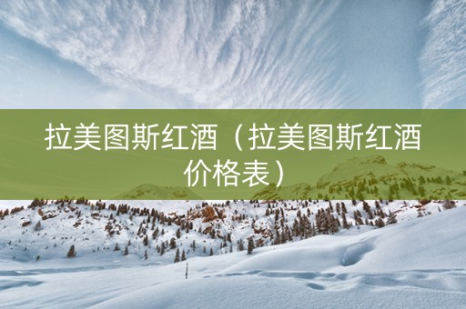 拉美图斯红酒（拉美图斯红酒价格表）