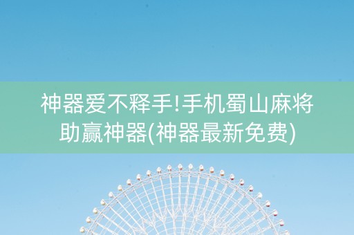 神器爱不释手!手机蜀山麻将助赢神器(神器最新免费)