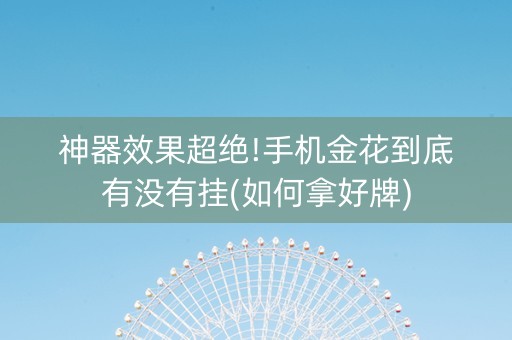 神器效果超绝!手机金花到底有没有挂(如何拿好牌)