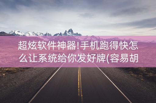 超炫软件神器!手机跑得快怎么让系统给你发好牌(容易胡牌的技巧)