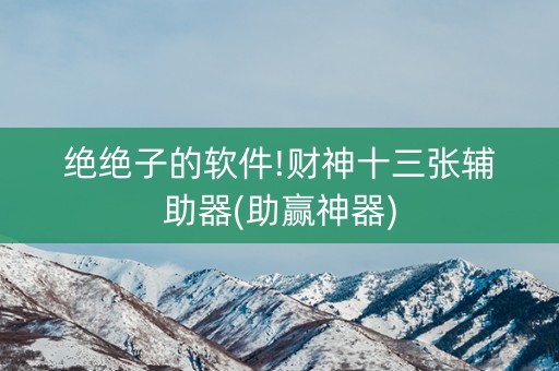 绝绝子的软件!财神十三张辅助器(助赢神器)
