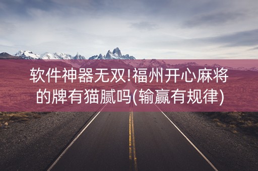 软件神器无双!福州开心麻将的牌有猫腻吗(输赢有规律)