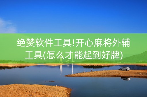 绝赞软件工具!开心麻将外辅工具(怎么才能起到好牌)