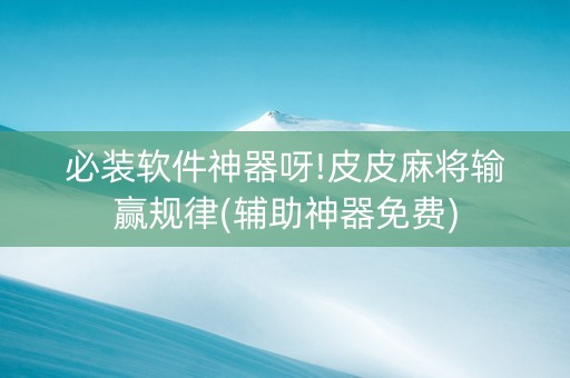 必装软件神器呀!皮皮麻将输赢规律(辅助神器免费)