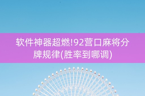 软件神器超燃!92营口麻将分牌规律(胜率到哪调)