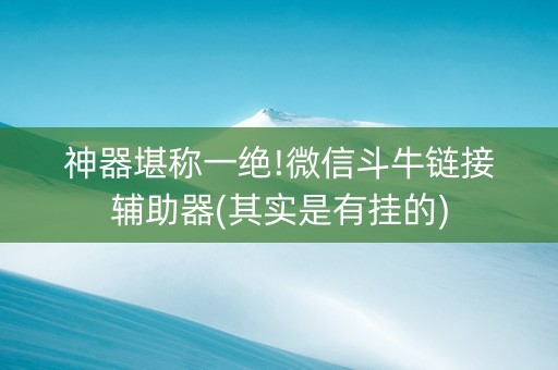 神器堪称一绝!微信斗牛链接辅助器(其实是有挂的)