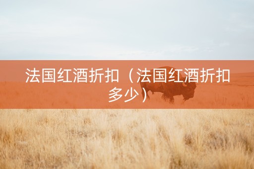 法国红酒折扣（法国红酒折扣多少）