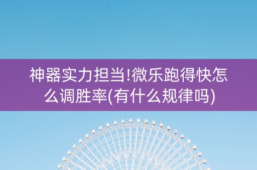 神器实力担当!微乐跑得快怎么调胜率(有什么规律吗)