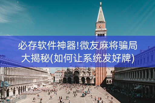 必存软件神器!微友麻将骗局大揭秘(如何让系统发好牌)