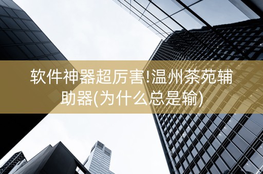 软件神器超厉害!温州茶苑辅助器(为什么总是输)
