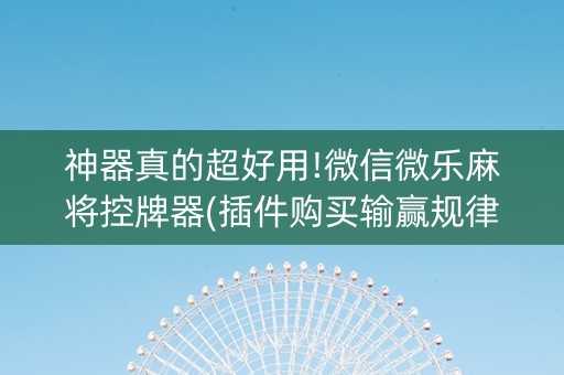 神器真的超好用!微信微乐麻将控牌器(插件购买输赢规律)