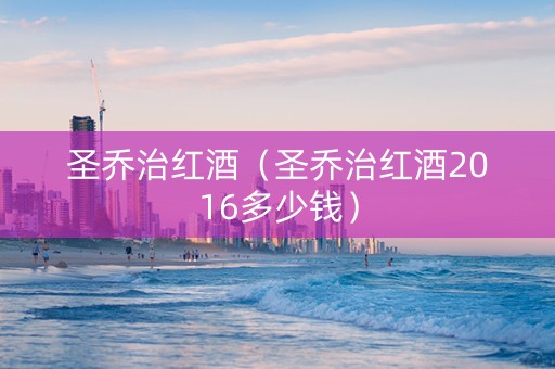 圣乔治红酒（圣乔治红酒2016多少钱）