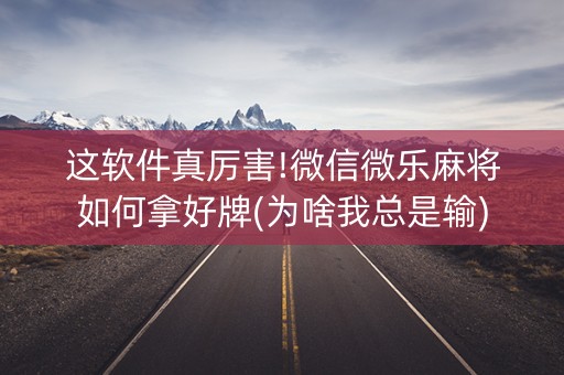 这软件真厉害!微信微乐麻将如何拿好牌(为啥我总是输)
