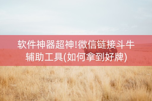 软件神器超神!微信链接斗牛辅助工具(如何拿到好牌)
