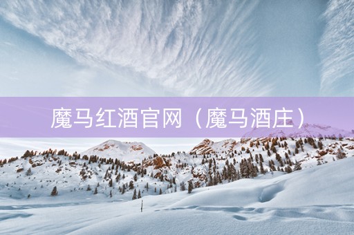 魔马红酒官网（魔马酒庄）