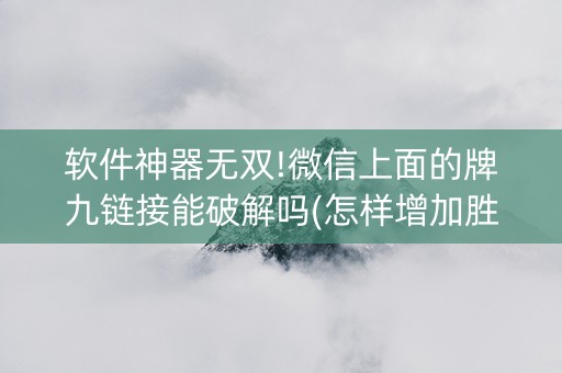 软件神器无双!微信上面的牌九链接能破解吗(怎样增加胜率)