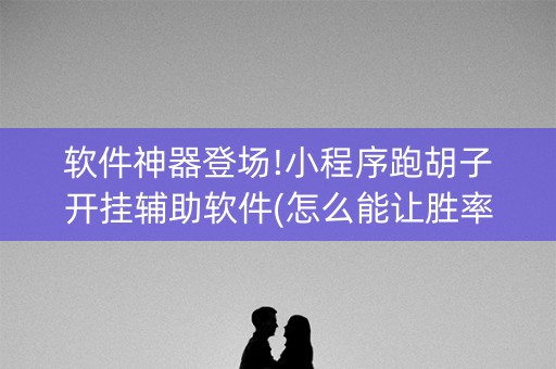 软件神器登场!小程序跑胡子开挂辅助软件(怎么能让胜率高)