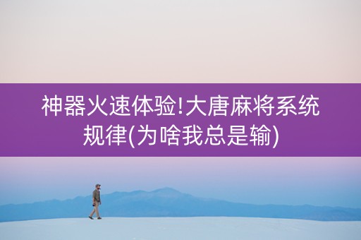 神器火速体验!大唐麻将系统规律(为啥我总是输)
