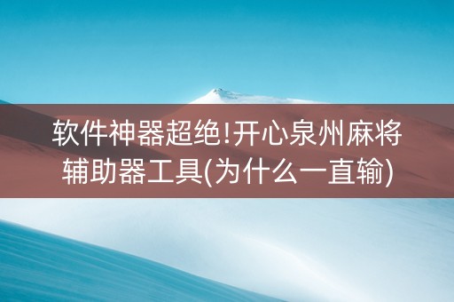 软件神器超绝!开心泉州麻将辅助器工具(为什么一直输)