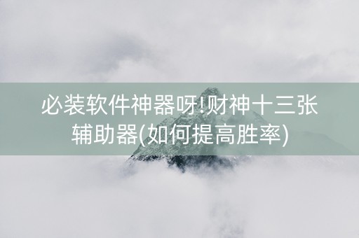 必装软件神器呀!财神十三张辅助器(如何提高胜率)