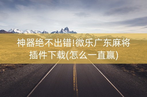 神器绝不出错!微乐广东麻将插件下载(怎么一直赢)