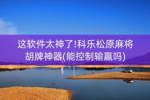 这软件太神了!科乐松原麻将胡牌神器(能控制输赢吗)