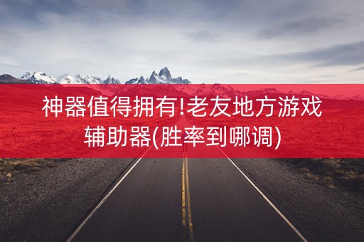 神器值得拥有!老友地方游戏辅助器(胜率到哪调)