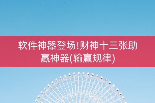 软件神器登场!财神十三张助赢神器(输赢规律)