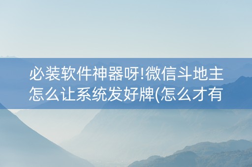 必装软件神器呀!微信斗地主怎么让系统发好牌(怎么才有好牌)