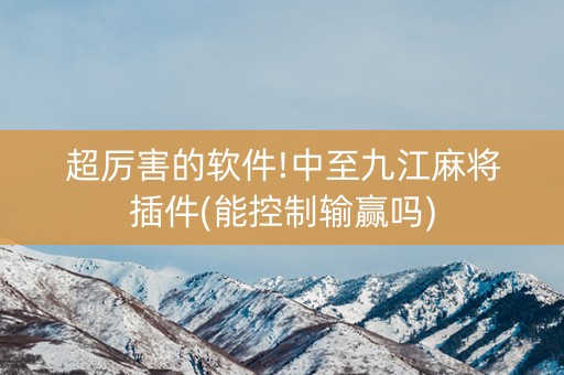 超厉害的软件!中至九江麻将插件(能控制输赢吗)