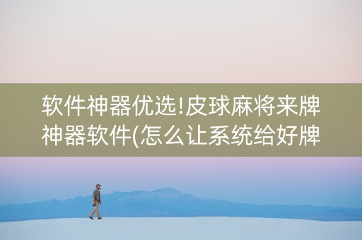 软件神器优选!皮球麻将来牌神器软件(怎么让系统给好牌)