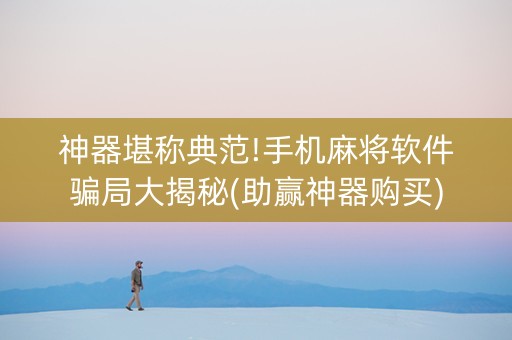 神器堪称典范!手机麻将软件骗局大揭秘(助赢神器购买)