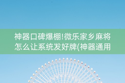 神器口碑爆棚!微乐家乡麻将怎么让系统发好牌(神器通用版)