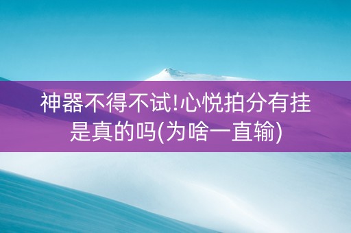 神器不得不试!心悦拍分有挂是真的吗(为啥一直输)