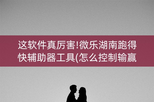 这软件真厉害!微乐湖南跑得快辅助器工具(怎么控制输赢)