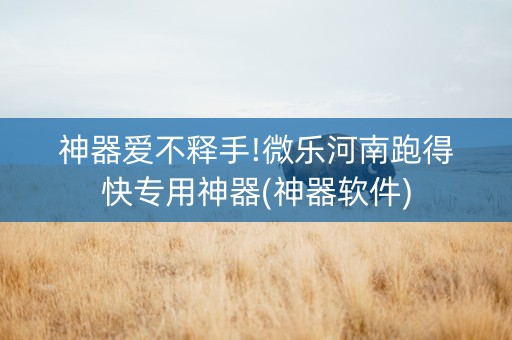 神器爱不释手!微乐河南跑得快专用神器(神器软件)
