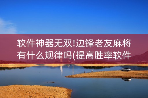 软件神器无双!边锋老友麻将有什么规律吗(提高胜率软件)