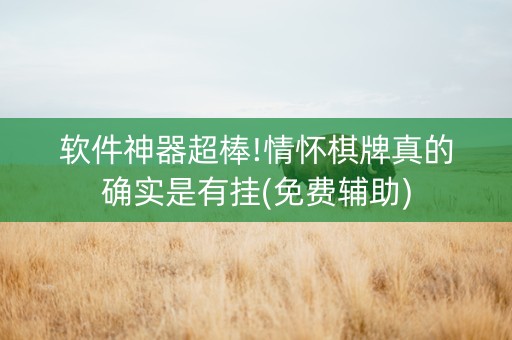 软件神器超棒!情怀棋牌真的确实是有挂(免费辅助)