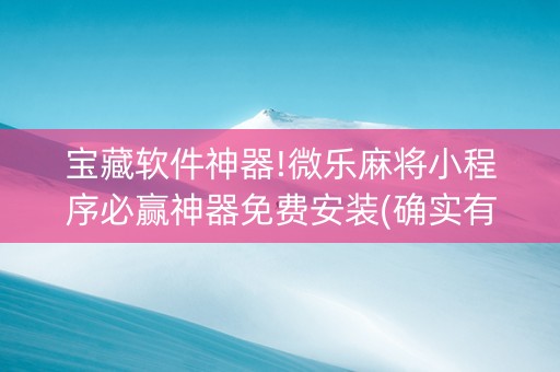 宝藏软件神器!微乐麻将小程序必赢神器免费安装(确实有挂)