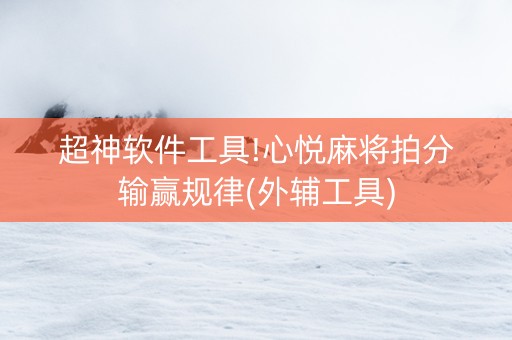 超神软件工具!心悦麻将拍分输赢规律(外辅工具)