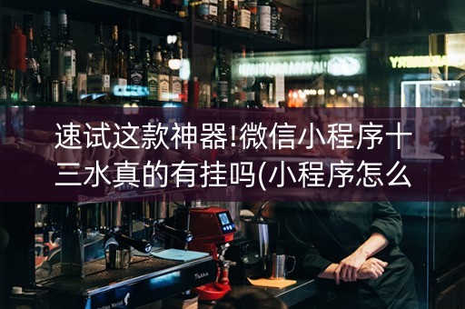 速试这款神器!微信小程序十三水真的有挂吗(小程序怎么才会赢)