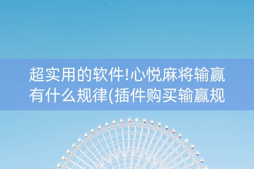 超实用的软件!心悦麻将输赢有什么规律(插件购买输赢规律)