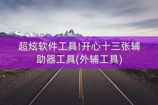超炫软件工具!开心十三张辅助器工具(外辅工具)