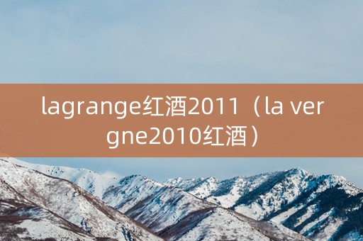 lagrange红酒2011（la vergne2010红酒）