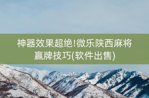 神器效果超绝!微乐陕西麻将赢牌技巧(软件出售)