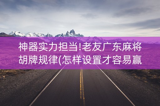 神器实力担当!老友广东麻将胡牌规律(怎样设置才容易赢)