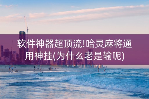 软件神器超顶流!哈灵麻将通用神挂(为什么老是输呢)