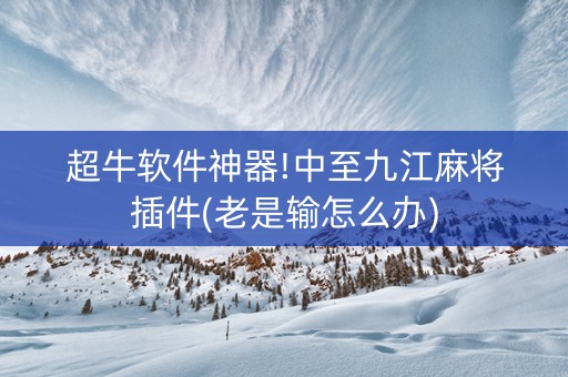 超牛软件神器!中至九江麻将插件(老是输怎么办)